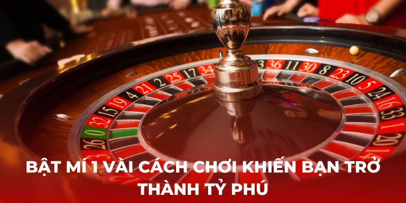 Bật mí 1 vài cách chơi khiến bạn trở thành tỷ phú