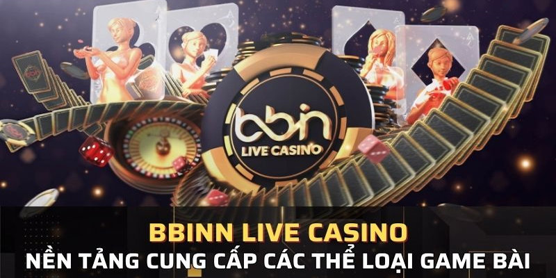 Khám phá những tựa game bài siêu hot có tại Bbin Casino Live