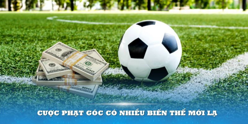 Cược phạt góc có nhiều biến thể mới lạ