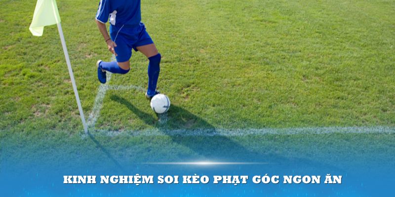 Kinh nghiệm soi kèo phạt góc ngon ăn